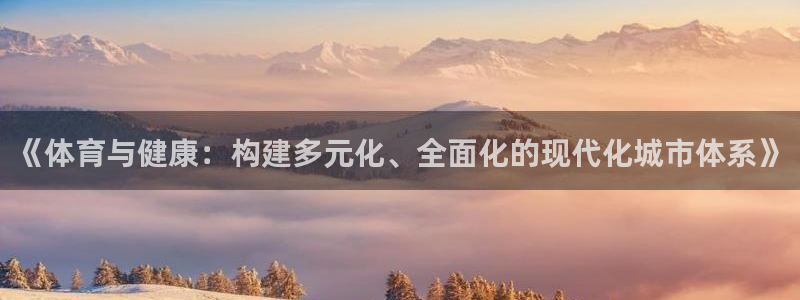 77体育app下载官网：《体育与健康：构建多元化、全面化的现代化城市体系》