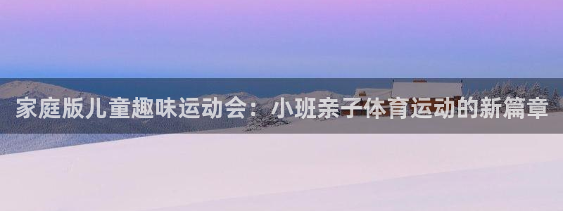 77体育官网：家庭版儿童趣味运动会：小班亲子体育运动的新篇章